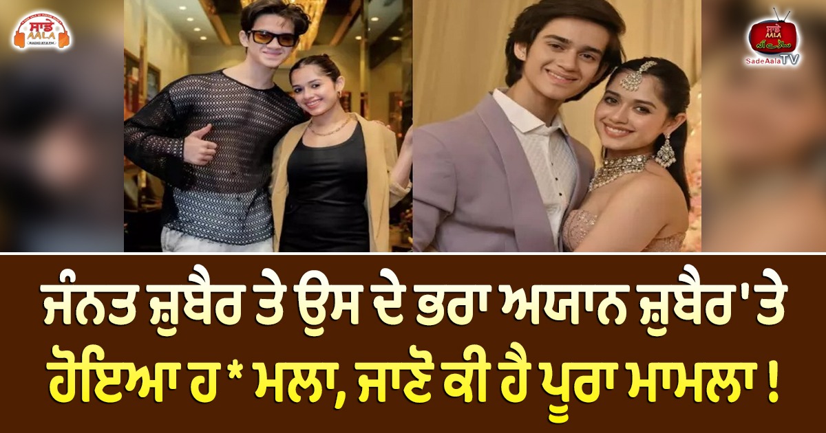 ਜੰਨਤ ਜ਼ੁਬੈਰ ਤੇ ਉਸ ਦੇ ਭਰਾ ਅਯਾਨ ਜ਼ੁਬੈਰ ‘ਤੇ ਹੋਇਆ ਹ* ਮਲਾ, ਜਾਣੋ ਕੀ ਹੈ ਪੂਰਾ ਮਾਮਲਾ !