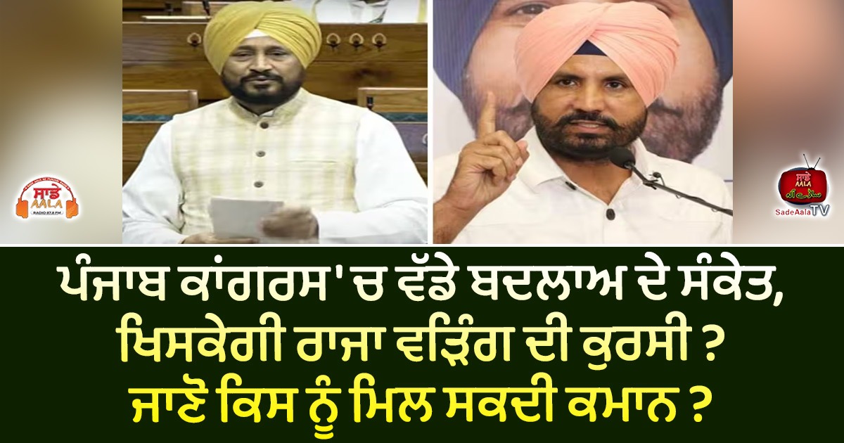 ਪੰਜਾਬ ਕਾਂਗਰਸ ‘ਚ ਵੱਡੇ ਬਦਲਾਅ ਦੇ ਸੰਕੇਤ, ਖਿਸਕੇਗੀ ਰਾਜਾ ਵੜਿੰਗ ਦੀ ਕੁਰਸੀ ? ਜਾਣੋ ਕਿਸ ਨੂੰ ਮਿਲ ਸਕਦੀ ਕਮਾਨ ?